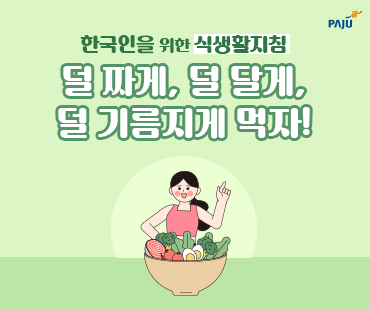 한국인을 위한 식생활지침 / 덜 짜게, 덜 달게, 덜 기름지게 먹자!