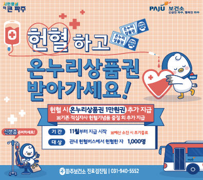 헌혈하고 온누리상품권 받아가세요! / 헌혈 시 온누리상품권 1만원권 추가 지급 / * 기존 적십자사 헌혈기념품 증정 외 추가 지급 / 기간: 11월부터 지급 시작 * 예산 소진 시 조기종료 / 대상: 관내 헌혈버스에서 헌혈한 자 1,000명 / 파주보건소 진료검진팀 031-940-5552