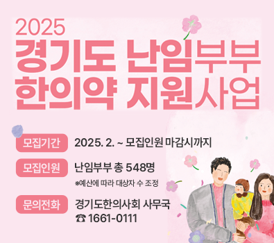 2025 경기도 난임부부 한의약 지원사업 | 모집기간 : 2025. 2. ~ 모집인원 마감시까지 | 모집인원 : 난임부부 총 548명 ※예산에 따라 대상자 수 조정 | 문의전화 : 경기도한의사회 사무국 ☎1661-0111