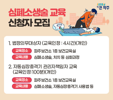 심폐소생술 교육 신청자 모집 / 1. 법정의무대상자(교육인정 : 4시간) (개인) 교육장소 : 파주보건소 1층 보건교육실 , 교육내용 : 심폐소생술, 처치 등 심화과정 / 2. 자동심장충격기 관리자책임자 교육(교육인정 : 100분) (개안) 교육장소 : 파주보건소 1층 보건교육실, 교육내용 : 심폐소생술, 자동심장충격기 사용법 등