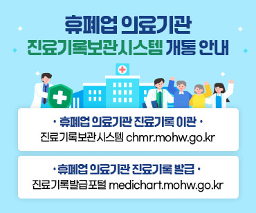 휴폐업 의료기관 진료기록보관시스템 개통 안내  / · 휴폐업 의료기관 진료기록 이관 진료기록보관시스템 chmr.mohw.go.kr / · 휴폐업 의료기관 진료기록 발급 진료기록발급포털 medichart.mohw.go.kr