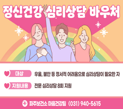 정신건강 심리상담 바우처 / 대상: 우울, 불안 등 정서적 어려움으로 심리상담이 필요한 자 / 지원내용: 전문 심리상담 8회 지원 / 파주보건소 마음건강팀 031-940-5615
