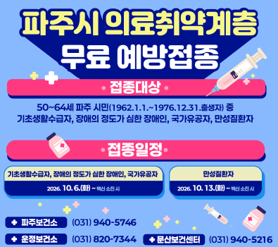 취약계층 인플루엔자 예방접종 / 접종대상: 50~64세 시민(1962.1.1. ~ 1976.12.31. 출생자) 중 기초생활수급자, 장애의 정도가 심한 장애인, 국가유공자, 만성질환자 / 파주보건소 031-940-5746 / 운정보건소 031-820-7344 / 문산보건센터 031-940-5216